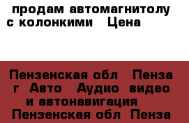 продам автомагнитолу с колонкими › Цена ­ 3 000 - Пензенская обл., Пенза г. Авто » Аудио, видео и автонавигация   . Пензенская обл.,Пенза г.